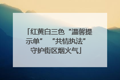 红黄白三色“温馨提示单” “共情执法”守护街区烟火气